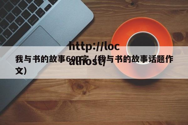 我与书的故事600字（我与书的故事话题作文）